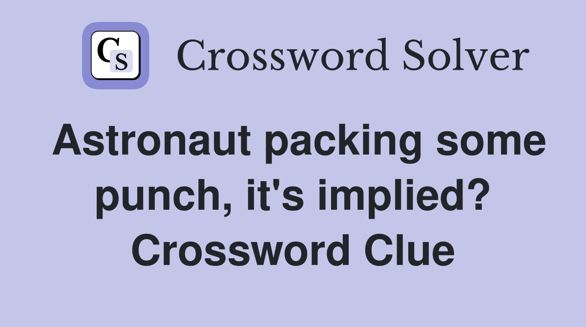 Astronaut packing some punch, it's implied? Crossword Clue Answers